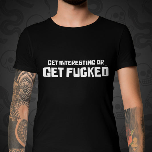 Get Interesting or Get F**ked Soft Tee